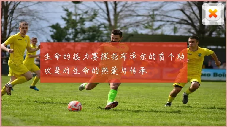 生命的接力赛探花布泽尔的首个助攻是对生命的热爱与传承
