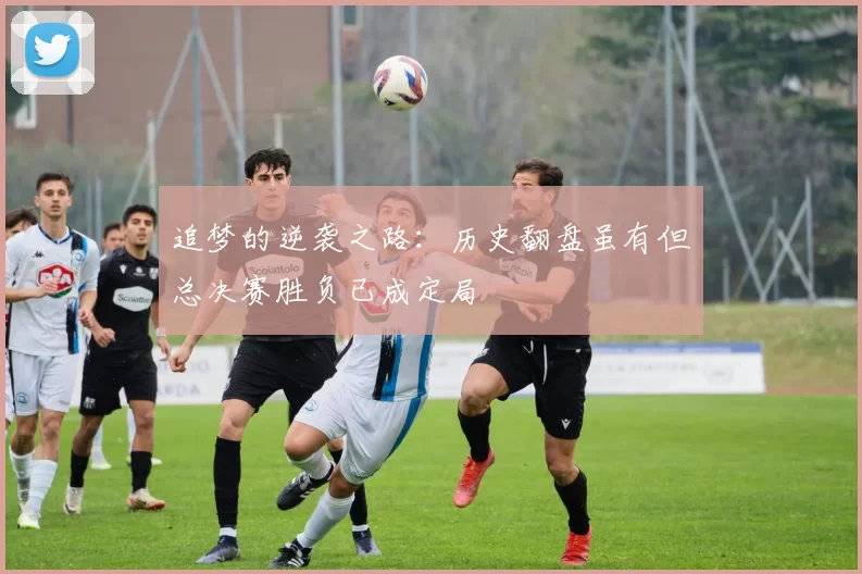 追梦的逆袭之路：历史翻盘虽有但总决赛胜负已成定局