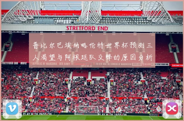 普比尔巴埃纳略伦特世界杯预测三人渴望与阿根廷队交锋的原因分析